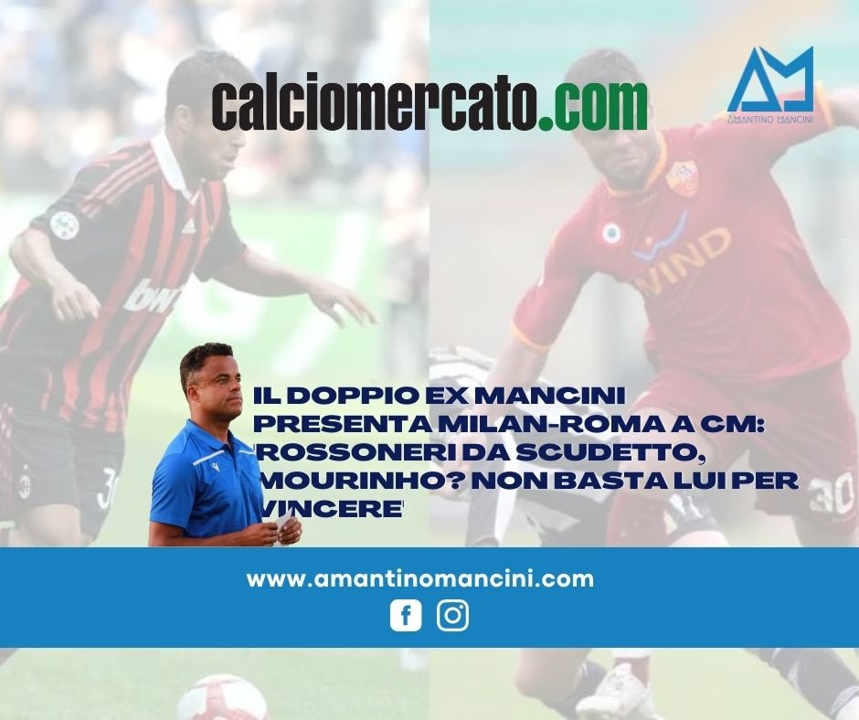 Il doppio ex Mancini presenta Milan-Roma a CM: 'Rossoneri da scudetto, Mourinho? Non basta lui per vincere'