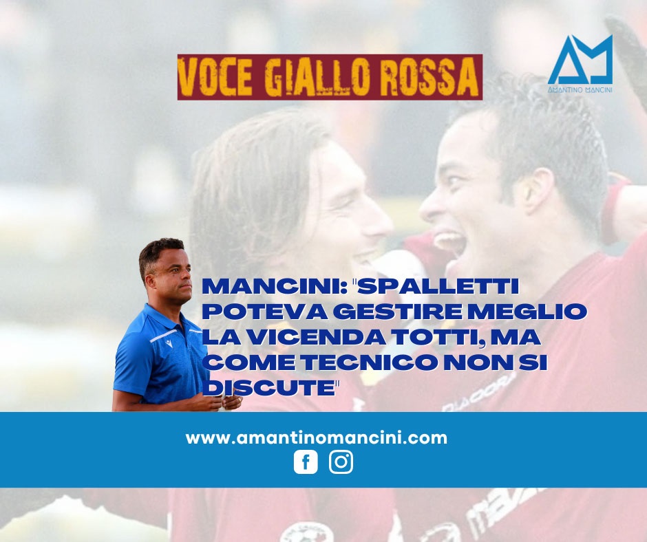 Mancini: 'Spalletti poteva gestire meglio la vicenda Totti, ma come tecnico non si discute'