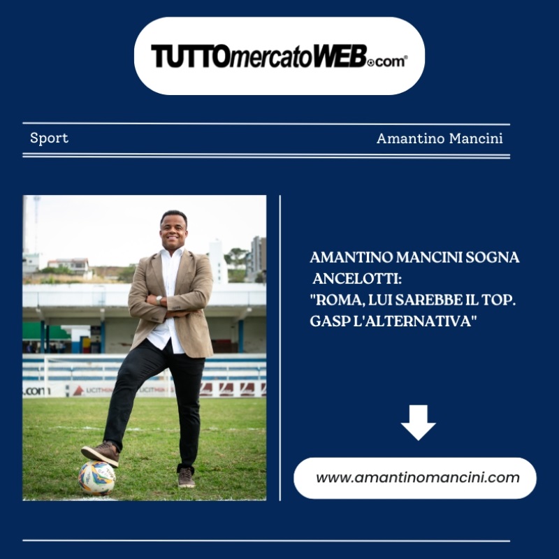 Amantino Mancini sogna Ancelotti: "Roma, lui sarebbe il top. Gasp l'alternativa"