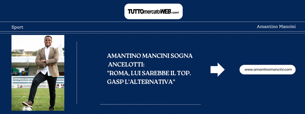 Amantino Mancini sogna Ancelotti: 