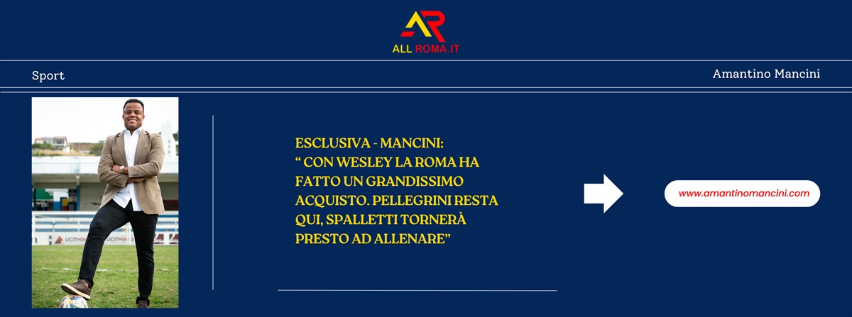 ESCLUSIVA – Mancini: “Con Wesley la Roma ha fatto un grandissimo acquisto. Pellegrini resta qui, Spalletti tornerà presto ad allenare”