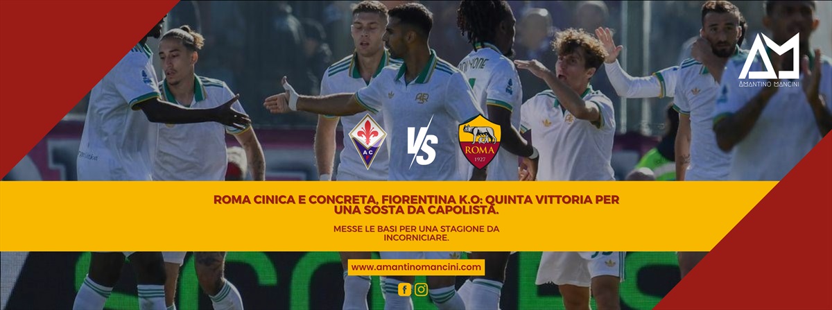 Roma cinica e concreta, Fiorentina k.o: quinta vittoria per una sosta da capolista. Messe le basi per una stagione da incorniciare