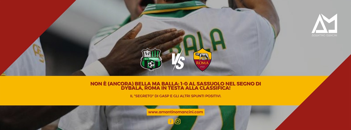 Non è (ancora) bella ma balla: 1-0 al Sassuolo nel segno di Dybala, Roma in testa alla classifica! Il 