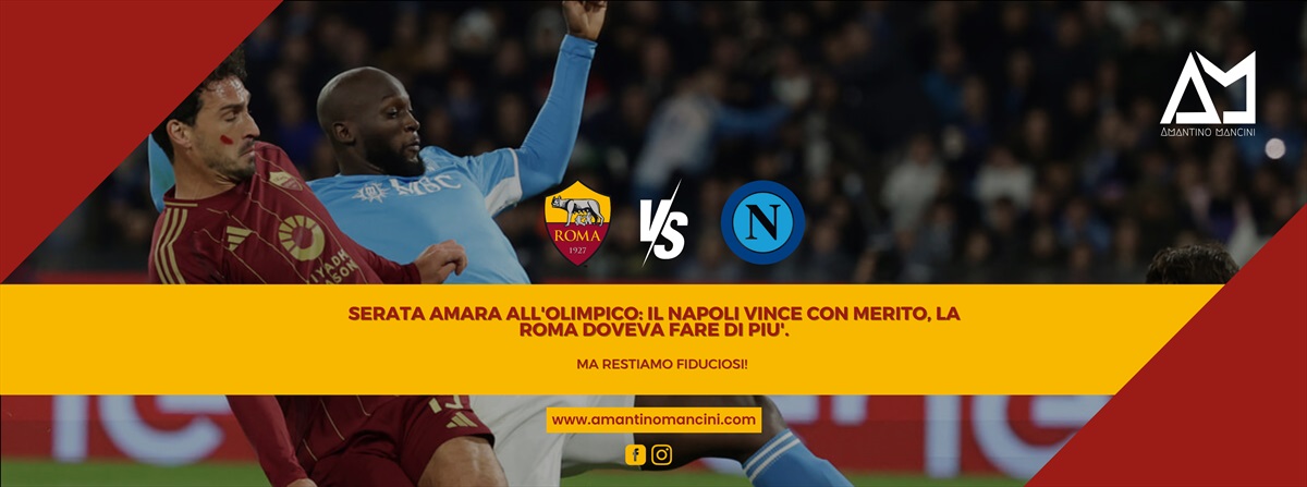 Serata amara all'olimpico: il Napoli vince con merito, la Roma doveva fare di più. Ma restiamo fiduciosi!