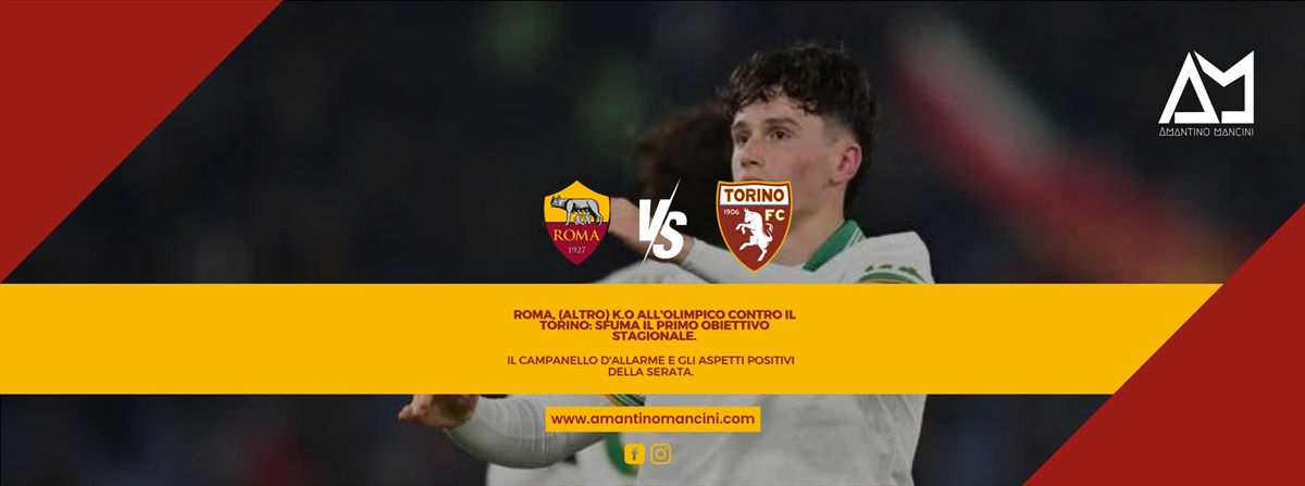 Roma, (altro) K.O all'olimpico contro il Torino: sfuma il primo obiettivo stagionale. Il campanello d'allarme e gli aspetti positivi della serata
