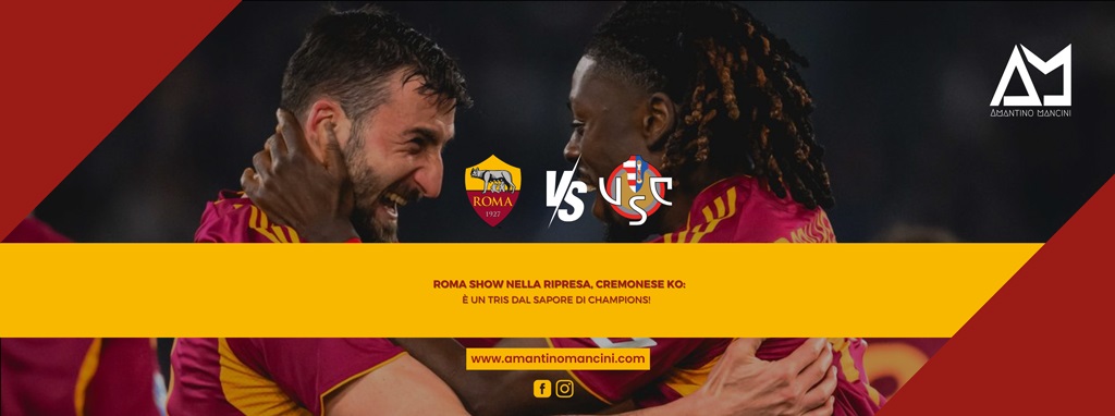 Roma show nella ripresa, cremonese K.O: è un tris dal sapore di Champions!