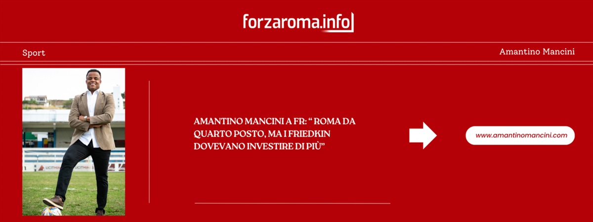 Amantino Mancini a FR: “Roma da quarto posto, ma i Friedkin dovevano investire di più”