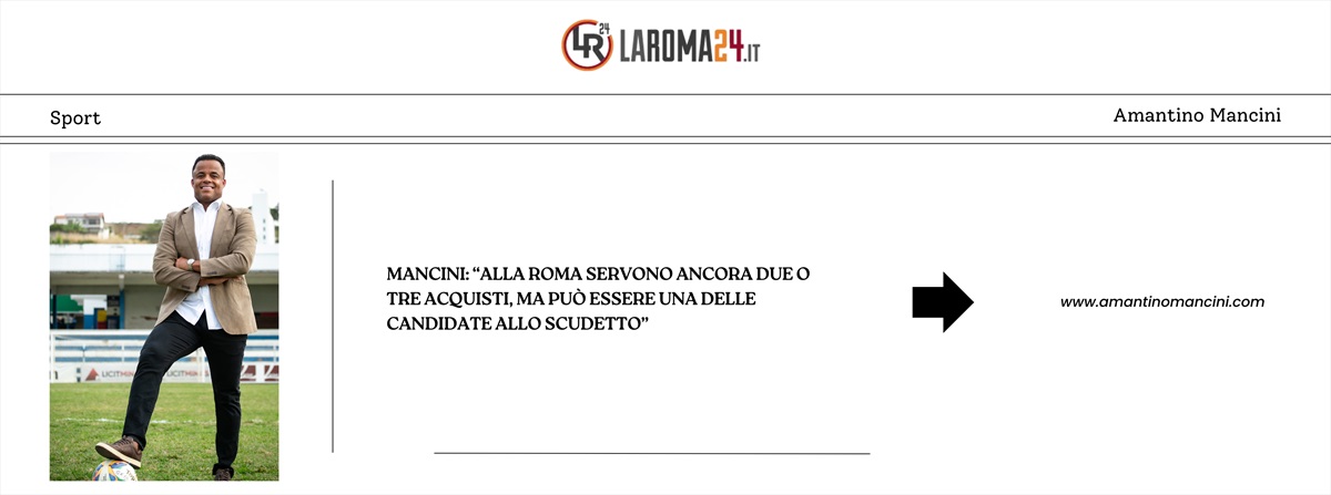Mancini: 'Alla Roma servono ancora due o tre acquisti, ma può essere una delle candidate allo Scudetto'